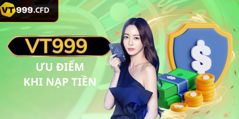 Lợi ích vượt trội nạp tiền tại VT999