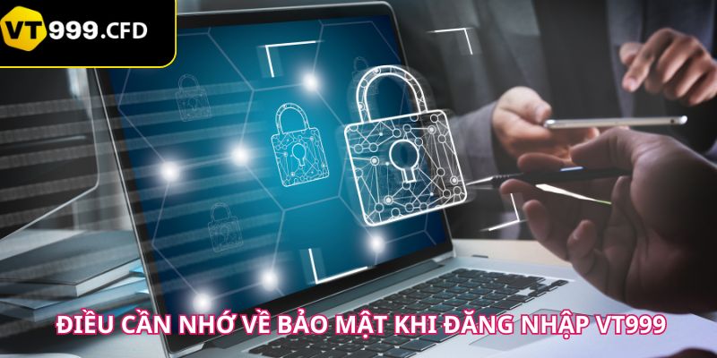 Những điều cần nhớ về bảo mật khi đăng nhập VT999