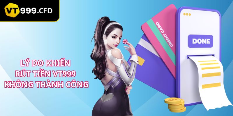 Những lý do khiến rút tiền VT999 không thành công