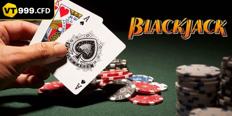 Vài nét tổng quan về game bài Blackjack ở VT999